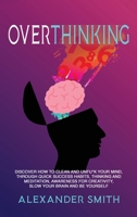 Overthinking: Discover how to clean and Unfu*k your mind, through quick success habits, thinking and meditation, awareness for creativity, slow your brain and be yourself. 180114270X Book Cover