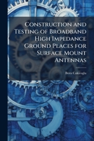 Construction and Testing of Broadband High Impedance Ground Places for Surface Mount Antennas 1025122593 Book Cover