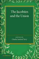 The Jacobites And The Union, Being A Narrative Of The Movements Of 1708, 1715, 1719 1245911686 Book Cover