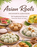 Asian Roots – Desserts Edition: 50 Traditional Sweets from the Heart of Asia B0GJ3NLT4X Book Cover