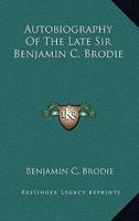Autobiography Of The Late Sir Benjamin C. Brodie 1179846761 Book Cover