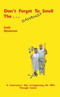 Don't Forget To Smell The . . . Sawdust: A Contractor's Tale Of Supporting His Wife Through Cancer 0984281053 Book Cover