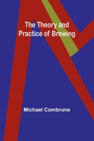 The Theory and Practice of Brewing 1473328136 Book Cover