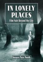 In Lonely Places: Film Noir Beyond the City 0786463058 Book Cover