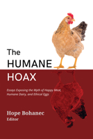 The Humane Hoax: Essays Exposing the Myth of Happy Meat, Humane Dairy, and Ethical Eggs 1590566882 Book Cover