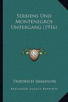 Serbiens Und Montenegros Untergang: Ein Beitrag Zur Geschichte Weltkriegs 1160253064 Book Cover