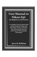 User Manual to Nikon Z5ii for Beginners and Seniors: A Complete Step-by-Step Guide to Mastering the Nikon Z5ii Mirrorless Camera with Easy Tips, Illustrated Tutorials, and Practical Photography T B0F9B8WFLB Book Cover