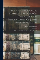 Brief History And A Complete Record Of The American Descendants Of John And Mary Smith: Who Lived And Died In County Derry, Ireland 1017750912 Book Cover