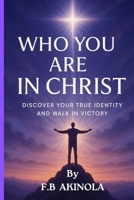 Who You Are In Christ: Discover Your True Identity And Walk In Victory B0FRY5JHSQ Book Cover