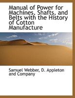 Manual of Power for Machines, Shafts, and Belts, with the History of Cotton Manufacture in the United States 9354021611 Book Cover