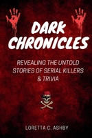 DARK CHRONICLES: REVEALING THE UNTOLD STORIES OF SERIAL KILLERS & TRIVIA B0CKB7GCW7 Book Cover