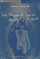 The Engine of Reason, The Seat of the Soul: A Philosophical Journey into the Brain 0262531429 Book Cover