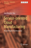Service-Oriented Cloud Manufacturing: Beyond Digital Transformation 3032120543 Book Cover
