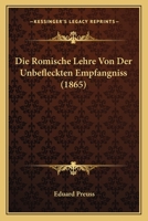 Die Romische Lehre Von Der Unbefleckten Empfangniss (1865) 1166753719 Book Cover
