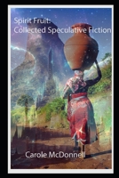 Spirit Fruit: Collected Speculative Fiction 1492350036 Book Cover