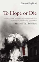 To Hope or Die - From Warsaw Uprising to Sachsenhausen Concentration Camp and after: Memoirs of a Survivor 1844019225 Book Cover