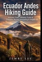 Ecuador Andes Hiking Guide: Volcano Treks, Páramo Trails & Cotopaxi Routes (Including El Ángel) B0GZZS3F7D Book Cover