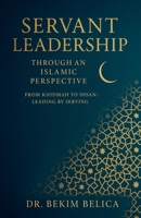 Servant Leadership Through an Islamic Perspective From Khidmah to Ihsan: Leading by Serving B0G4NJ9YLN Book Cover