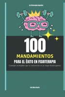 100 mandamientos para el éxito en fisioterapia: Consejos invaluables que te convertirán en un mejor fisioterapeuta (Spanish Edition) B0D5WDSSJT Book Cover