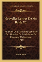Nouvelles Lettres De Mr. Bayle V2: Au Sujet De Sa Critique Generale De L'Histoire Du Calvinisme De Monsieur Maimbourg (1715) 1120013658 Book Cover