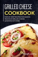 Grilled Cheese Cookbook: Step-by-step recipes for making delicious grilled cheese sandwich at home 1706037600 Book Cover