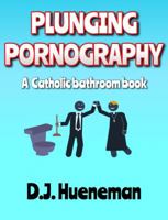 Plunging Pornography: A Catholic Bathroom Book 0986426105 Book Cover