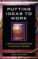 Putting Ideas to Work: A Practical Introduction to Political Thought 0742548902 Book Cover