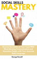 Social Skills Mastery: Become the Leader of Your Team with Mind-blowing Communication and Hypnotize People with Your Accurate Body Language George 1803000392 Book Cover