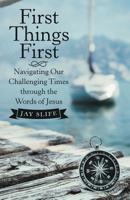 First Things First: Navigating Our Challenging Times Through the Words of Jesus 1973665239 Book Cover