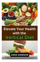 Elevate Your Health with the Vertical Diet: A Comprehensive Nutritional Approach B0CKVB5YW6 Book Cover