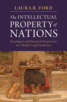 The Intellectual Property of Nations: Sociological and Historical Perspectives on a Modern Legal Institution 1316648486 Book Cover