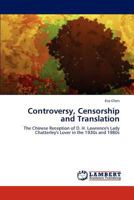 Controversy, Censorship and Translation: The Chinese Reception of D. H. Lawrence's Lady Chatterley's Lover in the 1930s and 1980s 3659207675 Book Cover