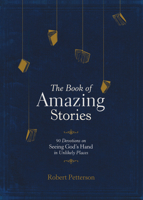 The Book of Amazing Stories: 90 Devotions on Seeing God's Hand in Unlikely Places 1496428145 Book Cover