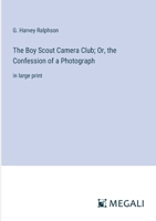 The Boy Scout Camera Club; Or, the Confession of a Photograph: in large print 3368365215 Book Cover