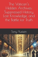 The Vatican’s Hidden Archives: Suppressed History, Lost Knowledge, and the Battle for Truth B0F24HGWSZ Book Cover