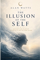 The Illusion of the Self: Alan Watts and the Art of Letting Go of Who You Think You Are (The Inner Mastery Series) B0GZP1KRHP Book Cover