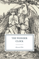 The Wonder Clock; or, Four and Twenty Marvelous Tales, Being One for Each Hour of the Day 0765342669 Book Cover