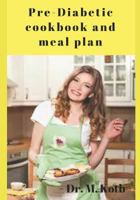 Pre-Diabetic cookbook and Meal Plan: 100 Most Delicious Pre-Diabetes recipes for Busy People Jump-Start Metabolism, and Keep The Pounds Off for Good 1791515355 Book Cover