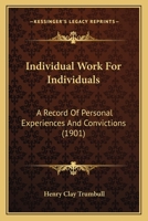 Individual Work for Individuals; a Record of Personal Experiences and Convictions 1016108664 Book Cover