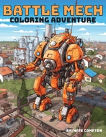 Battle Mech Coloring Adventure: Robot Warrior Coloring Book B0CHL52WNQ Book Cover