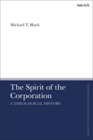 The Spirit of the Corporation: A Theological History 0567717127 Book Cover
