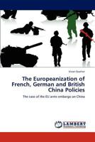 The Europeanization of French, German and British China Policies: The case of the EU arms embargo on China 3848412985 Book Cover