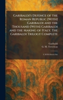Garibaldi's Defence of the Roman Republic [With] Garibaldi and the Thousand [With] Garibaldi and the Making of Italy. The Garibaldi Trilogy Complete: C H H Owen's Set 1025676688 Book Cover