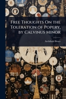 Free Thoughts On the Toleration of Popery, by Calvinus Minor 1023710358 Book Cover