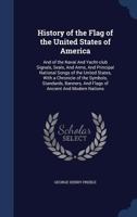 History of the Flag of the United States of America: And of the Naval and Yacht-Club Signals, Seals, and Arms, and Principal National Songs of the United States, with a Chronicle of the Symbols, Stand 1017456194 Book Cover