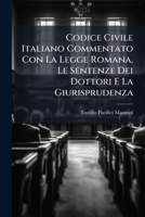 Codice Civile Italiano Commentato Con La Legge Romana, Le Sentenze Dei Dottori E La Giurisprudenza: Dall'avvocato Emidio Pacifici-mazzoni... 1272012603 Book Cover