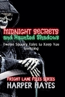 Midnight Secrets and Haunted Shadows: Twelve Spooky Tales to Keep You Guessing (Fright Lane Files) B0F9NCYZYK Book Cover