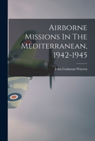 Airborne Missions In The Mediterranean, 1942-1945 1014706416 Book Cover