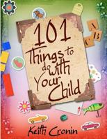 101 Things To Do With Your Child 0982947127 Book Cover