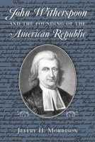 John Witherspoon and the Founding of the American Republic 0268035083 Book Cover